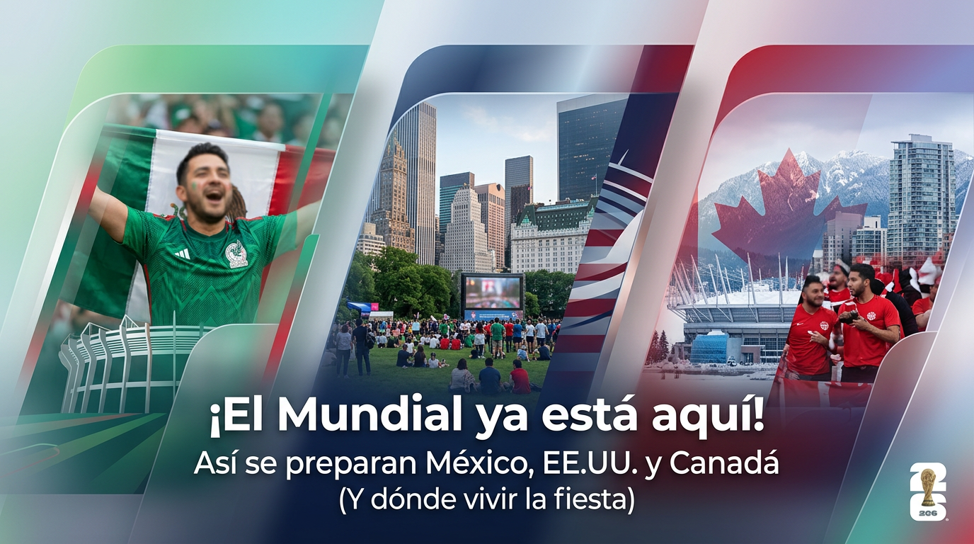 ¡El Mundial ya está aquí! Así se preparan México, EE.UU. y Canadá (Y dónde vivir la fiesta)